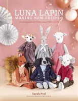 Luna Lapin: Přátelé: Jak získat nové přátele: Šicí vzory z Lunina malého světa - Luna Lapin: Making New Friends: Sewing Patterns from Luna's Little World