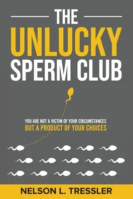 Klub smolařských spermií: Nejste obětí svých okolností, ale produktem svých rozhodnutí. - The Unlucky Sperm Club: You are Not a Victim of Your Circumstances but a Product of Your Choices