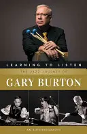 Naučit se naslouchat: Gary Burton: Jazzová cesta: Autobiografie - Learning to Listen: The Jazz Journey of Gary Burton: An Autobiography