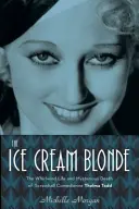 Zmrzlinová blondýnka: Zmrzlinářský kurz: Život a záhadná smrt komičky Thelmy Toddové - The Ice Cream Blonde: The Whirlwind Life and Mysterious Death of Screwball Comedienne Thelma Todd