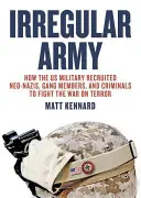 Nepravidelná armáda: Jak americká armáda verbovala neonacisty, členy gangů a zločince do boje proti terorismu? - Irregular Army: How the Us Military Recruited Neo-Nazis, Gang Members, and Criminals to Fight the War on Terror