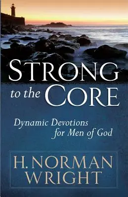 Silný až do morku kostí: Síla a síla: Dynamické pobožnosti pro Boží muže - Strong to the Core: Dynamic Devotions for Men of God