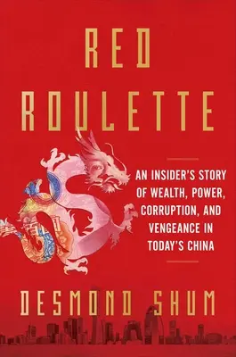 Červená ruleta: Příběh o bohatství, moci, korupci a pomstě v dnešní Číně od zasvěcených osob. - Red Roulette: An Insider's Story of Wealth, Power, Corruption, and Vengeance in Today's China