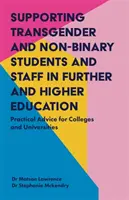 Supporting Transgender and Non-Binary Students and Staff in Further and Higher Education (Podpora transgenderových a nebinárních studentů a zaměstnanců v dalším a vyšším vzdělávání): Praktické rady pro vysoké školy a univerzity. - Supporting Transgender and Non-Binary Students and Staff in Further and Higher Education: Practical Advice for Colleges and Universities