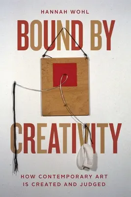 Spoutáni tvořivostí: Jak se vytváří a hodnotí současné umění - Bound by Creativity: How Contemporary Art Is Created and Judged