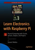 Naučte se elektroniku s Raspberry Pi: Vyzkoušejte si fyzikální výpočetní techniku s obvody, senzory, výstupy a projekty - Learn Electronics with Raspberry Pi: Physical Computing with Circuits, Sensors, Outputs, and Projects