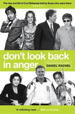 Neohlížej se v hněvu: Vzestup a pád Cool Británie, vyprávěný těmi, kteří byli u toho. - Don't Look Back in Anger: The Rise and Fall of Cool Britannia, Told by Those Who Were There