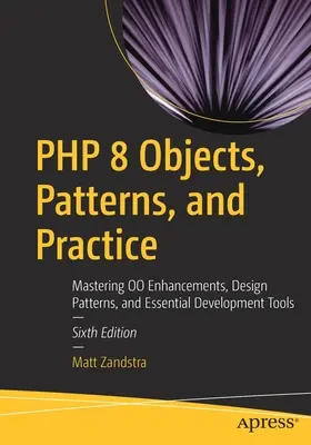 PHP 8 Objekty, vzory a praxe: Vydejte se na cestu do PHP: Zvládnutí vylepšení Oo, návrhových vzorů a základních vývojových nástrojů - PHP 8 Objects, Patterns, and Practice: Mastering Oo Enhancements, Design Patterns, and Essential Development Tools