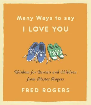 Mnoho způsobů, jak říct Miluji tě: Moudrost pro rodiče a děti od pana Rogerse - Many Ways to Say I Love You: Wisdom for Parents and Children from Mister Rogers