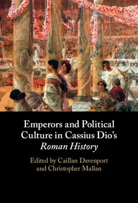 Císaři a politická kultura v římských dějinách Cassiuse Dia - Emperors and Political Culture in Cassius Dio's Roman History