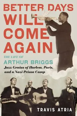 Lepší časy opět přijdou: Život Arthura Briggse, jazzového génia z Harlemu, Paříže a nacistického vězeňského tábora - Better Days Will Come Again: The Life of Arthur Briggs, Jazz Genius of Harlem, Paris, and a Nazi Prison Camp