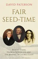 Fair Seed-Time - Robert Evans, Francis Newdigate a tvorba George Eliota - Fair Seed-Time - Robert Evans, Francis Newdigate and the Making of George Eliot