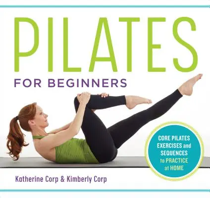 Pilates pro začátečníky: Cvičení pilates pro začátečníky: Základní cviky pilates a snadné sekvence k domácímu cvičení - Pilates for Beginners: Core Pilates Exercises and Easy Sequences to Practice at Home