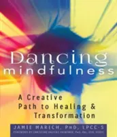 Dancing Mindfulness: Tvořivá cesta k uzdravení a transformaci - Dancing Mindfulness: A Creative Path to Healing and Transformation