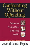 Konfrontace bez urážky: Pozitivní a praktické kroky k řešení konfliktů - Confronting Without Offending: Positive and Practical Steps to Resolving Conflict