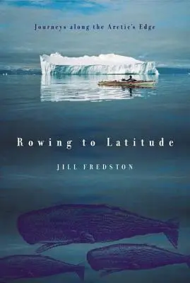 Veslování do zeměpisné šířky: Cesty na okraj Arktidy - Rowing to Latitude: Journeys Along the Arctic's Edge