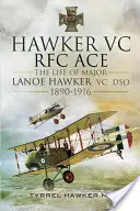 Hawker VC - První eso RFC: Život majora Lanoe Hawkera VC Dso 1890 - 1916 - Hawker VC - The First RFC Ace: The Life of Major Lanoe Hawker VC Dso 1890 - 1916