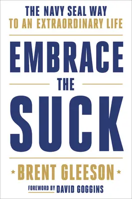 Přijměte sání: Cesta Navy Seal k výjimečnému životu - Embrace the Suck: The Navy Seal Way to an Extraordinary Life