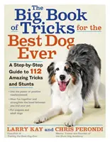 Velká kniha triků pro nejlepšího psa na světě: Knížka pro psy: Krok za krokem ke 118 úžasným trikům a kouskům. - The Big Book of Tricks for the Best Dog Ever: A Step-By-Step Guide to 118 Amazing Tricks and Stunts