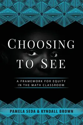 Volba vidět: Rámec pro rovnost ve třídě matematiky - Choosing to See: A Framework for Equity in the Math Classroom