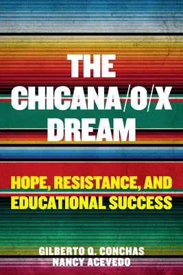 Chicana/O/X Dream: Hope, Resistance and Educational Success (Sen Chicany/O/X: Naděje, odpor a úspěch ve vzdělávání) - The Chicana/O/X Dream: Hope, Resistance and Educational Success