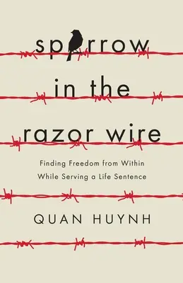 Vrabec v žiletkovém drátě: Hledání vnitřní svobody během výkonu doživotního trestu - Sparrow in the Razor Wire: Finding Freedom from Within While Serving a Life Sentence