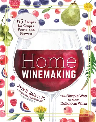 Domácí vinařství: Vinařství: Jednoduchý způsob výroby lahodného vína - Home Winemaking: The Simple Way to Make Delicious Wine