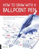 Jak kreslit kuličkovým perem: Kreslení perem: návod na skicování, začátky kreativity a fantastické věci ke kreslení - How to Draw with a Ballpoint Pen: Sketching Instruction, Creativity Starters, and Fantastic Things to Draw