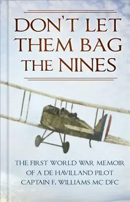 Nenechte je sbalit devítku: F. Williams MC Dfc. - Don't Let Them Bag the Nines: The First World War Memoir of a de Havilland Pilot - Captain F. Williams MC Dfc