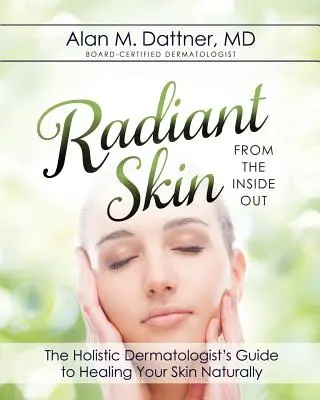 Zářivá pleť zevnitř ven: Průvodce holistického dermatologa pro přirozené uzdravení vaší pleti - Radiant Skin from the Inside Out: The Holistic Dermatologist's Guide to Healing Your Skin Naturally