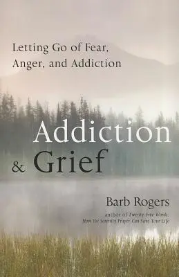 Závislost a zármutek: Vydržte se zbavit strachu, hněvu a závislosti. - Addiction & Grief: Letting Go of Fear, Anger, and Addiction