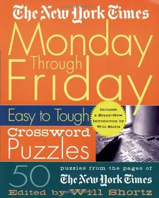 The New York Times Křížovky od pondělí do pátku: 50 křížovek ze stránek New York Times. - The New York Times Monday Through Friday Easy to Tough Crossword Puzzles: 50 Puzzles from the Pages of the New York Times