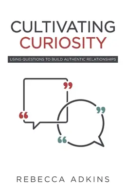 Cultivating Curiosity: Vychutnejte si zvědavost: Využití otázek k budování autentických vztahů - Cultivating Curiosity: Using Questions to Build Authentic Relationships