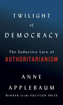 Soumrak demokracie: Svůdné vábení autoritářství - Twilight of Democracy: The Seductive Lure of Authoritarianism