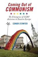 Vystoupení z komunismu: The Emergence of Lgbt Activism in Eastern Europe (Vznik Lgbt aktivismu ve východní Evropě). - Coming Out of Communism: The Emergence of Lgbt Activism in Eastern Europe