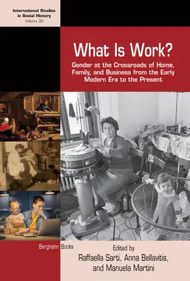 Co je práce? Co je to práce: gender na pomezí domova, rodiny a podnikání od raného novověku po současnost - What Is Work?: Gender at the Crossroads of Home, Family, and Business from the Early Modern Era to the Present