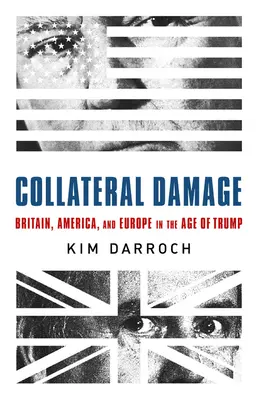 Vedlejší škody: Británie, Amerika a Evropa v době Trumpa - Collateral Damage: Britain, America, and Europe in the Age of Trump