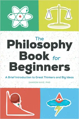 Kniha filozofie pro začátečníky: Stručný úvod do velkých myslitelů a velkých myšlenek - The Philosophy Book for Beginners: A Brief Introduction to Great Thinkers and Big Ideas