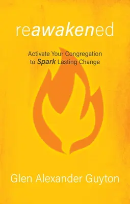Znovu probuzený: Vyzkoušejte si, jak aktivizovat své shromáždění, abyste vyvolali trvalou změnu. - Reawakened: Activate Your Congregation to Spark Lasting Change