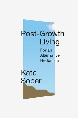 Život po růstu: Pro alternativní hédonismus - Post-Growth Living: For an Alternative Hedonism