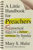 Malá příručka pro kazatele: Deset praktických cest k lepšímu kázání do neděle - A Little Handbook for Preachers: Ten Practical Ways to a Better Sermon by Sunday