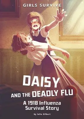 Daisy a smrtící chřipka: Příběh o přežití chřipky v roce 1918 - Daisy and the Deadly Flu: A 1918 Influenza Survival Story