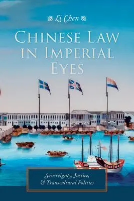 Čínské právo očima císařství: svrchovanost, spravedlnost a transkulturní politika - Chinese Law in Imperial Eyes: Sovereignty, Justice, and Transcultural Politics