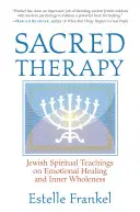 Posvátná terapie: Židovské duchovní učení o emočním uzdravení a vnitřní celistvosti. - Sacred Therapy: Jewish Spiritual Teachings on Emotional Healing and Inner Wholeness