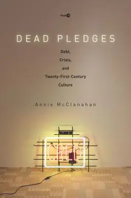 Mrtvé zástavy: Dluh, krize a kultura jednadvacátého století - Dead Pledges: Debt, Crisis, and Twenty-First-Century Culture