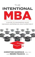 Záměrný MBA: MBA: Průvodce maximalizací vašich rozhodnutí, zkušeností a investic - The Intentional MBA: A Guide to Maximizing Your Decision, Experience and Investment