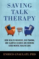Záchrana terapie mluvením: Jak zdravotní pojišťovny, velká farmacie a pokřivená věda ničí dobrou péči o duševní zdraví - Saving Talk Therapy: How Health Insurers, Big Pharma, and Slanted Science Are Ruining Good Mental Health Care
