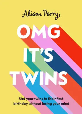 Omg It's Twins!: Ať se vaše dvojčata dožijí prvních narozenin, aniž byste přišli o rozum - Omg It's Twins!: Get Your Twins to Their First Birthday Without Losing Your Mind