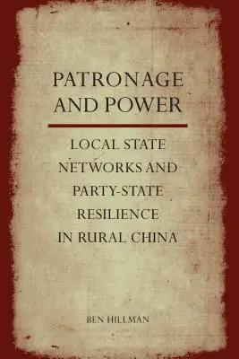 Patronát a moc: Místní státní sítě a odolnost strany a státu na čínském venkově - Patronage and Power: Local State Networks and Party-State Resilience in Rural China