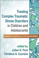 Léčba komplexních traumatických stresových poruch u dětí a dospívajících: Vědecké základy a terapeutické modely - Treating Complex Traumatic Stress Disorders in Children and Adolescents: Scientific Foundations and Therapeutic Models